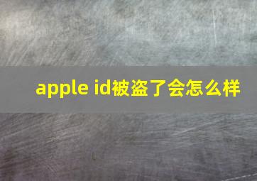 apple id被盗了会怎么样